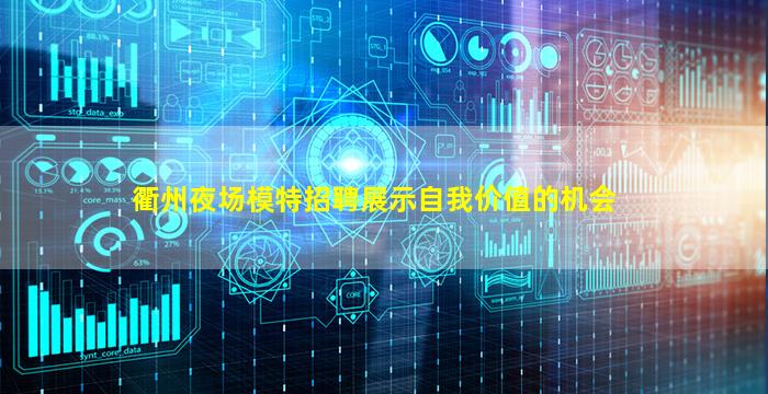 衢州夜场模特招聘展示自我价值的机会